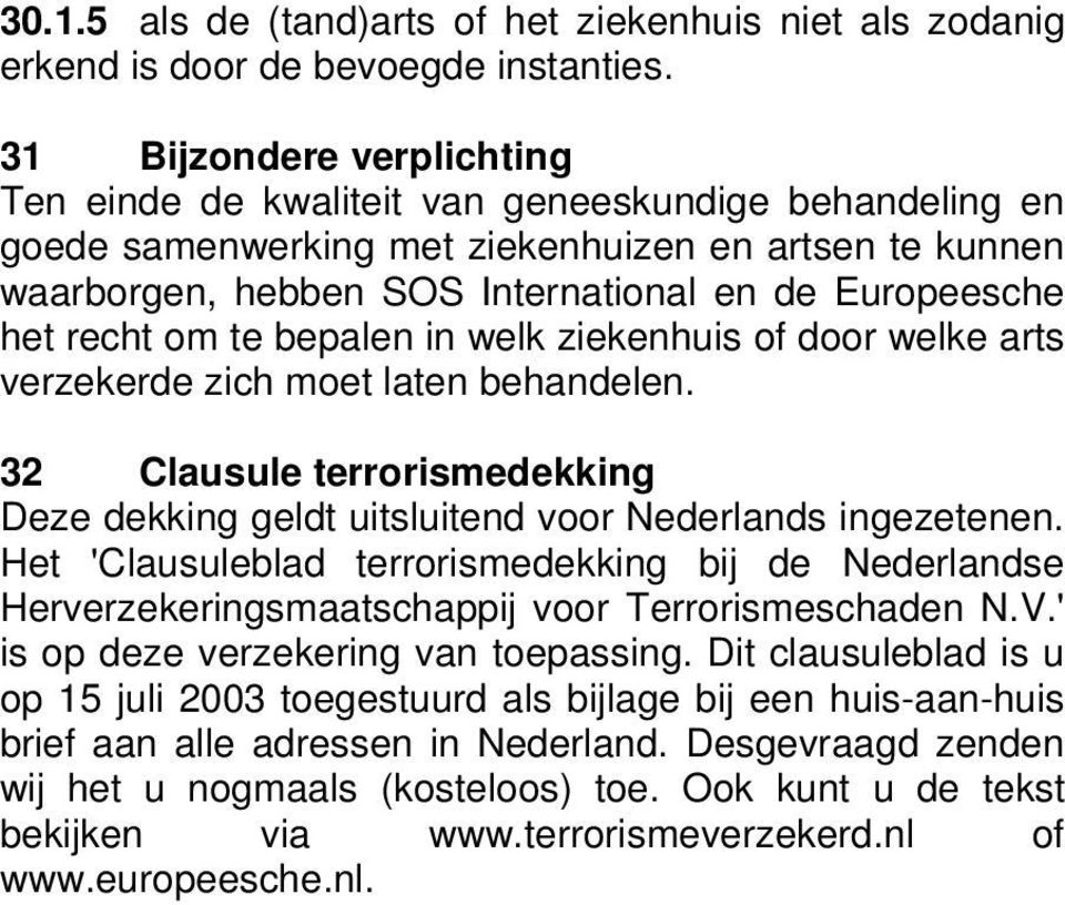recht om te bepalen in welk ziekenhuis of door welke arts verzekerde zich moet laten behandelen. 32 Clausule terrorismedekking Deze dekking geldt uitsluitend voor Nederlands ingezetenen.