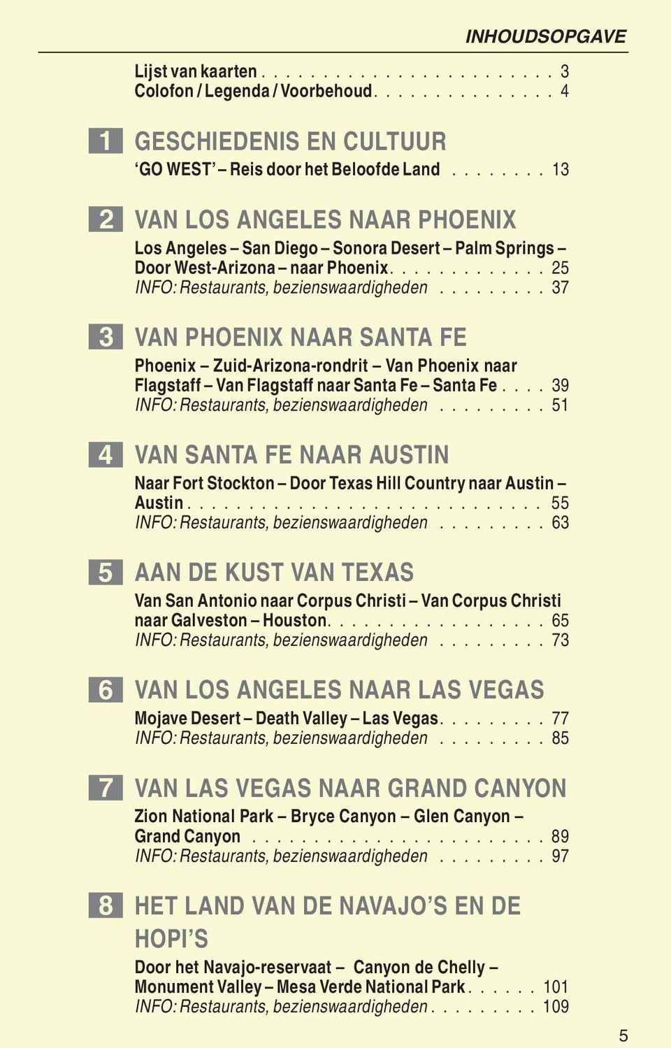 ........ 37 Ë VAN PHOENIX NAAR SANTA FE Phoenix Zuid-Arizona-rondrit Van Phoenix naar Flagstaff Van Flagstaff naar Santa Fe Santa Fe.... 39 INFO: Restaurants, bezienswaardigheden.