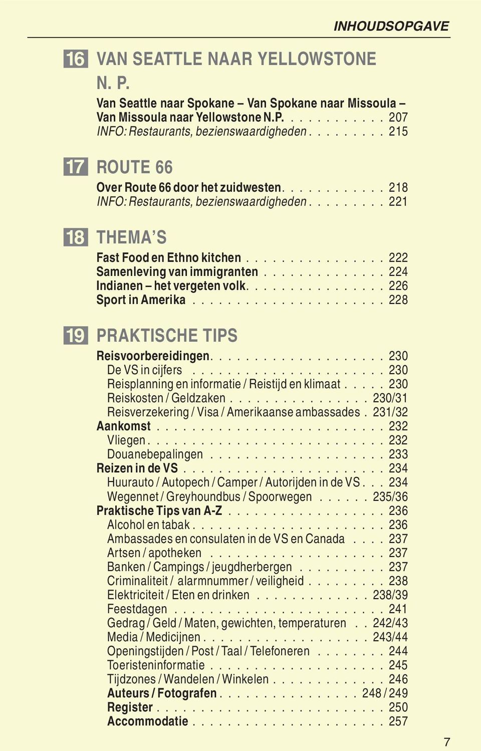 ............. 224 Indianen het vergeten volk................ 226 Sport in Amerika...................... 228 Û PRAKTISCHE TIPS Reisvoorbereidingen.................... 230 De VS in cijfers.