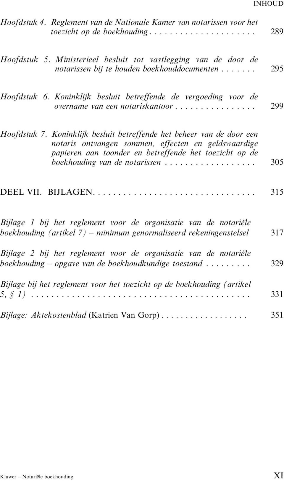 Koninklijk besluit betreffende de vergoeding voor de overname van een notariskantoor... 299 Hoofdstuk 7.