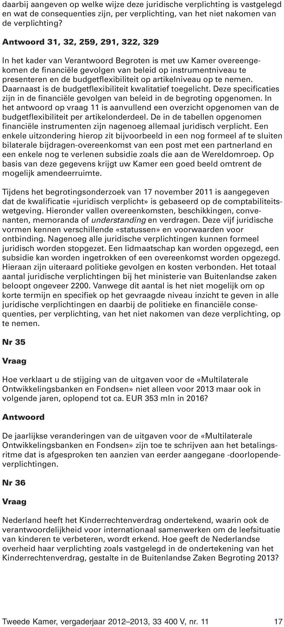 artikelniveau op te nemen. Daarnaast is de budgetflexibiliteit kwalitatief toegelicht. Deze specificaties zijn in de financiële gevolgen van beleid in de begroting opgenomen.