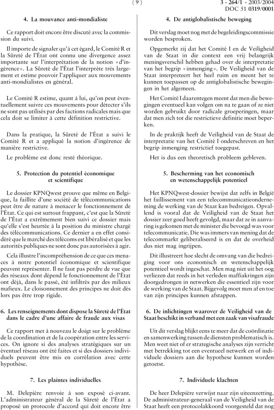 La Sûreté de l État l interprète très largement et estime pouvoir l appliquer aux mouvements anti-mondialistes en général.