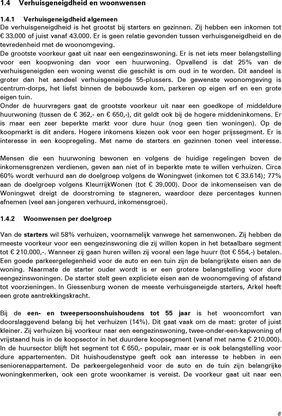 Er is net iets meer belangstelling voor een koopwoning dan voor een huurwoning. Opvallend is dat 25% van de verhuisgeneigden een woning wenst die geschikt is om oud in te worden.