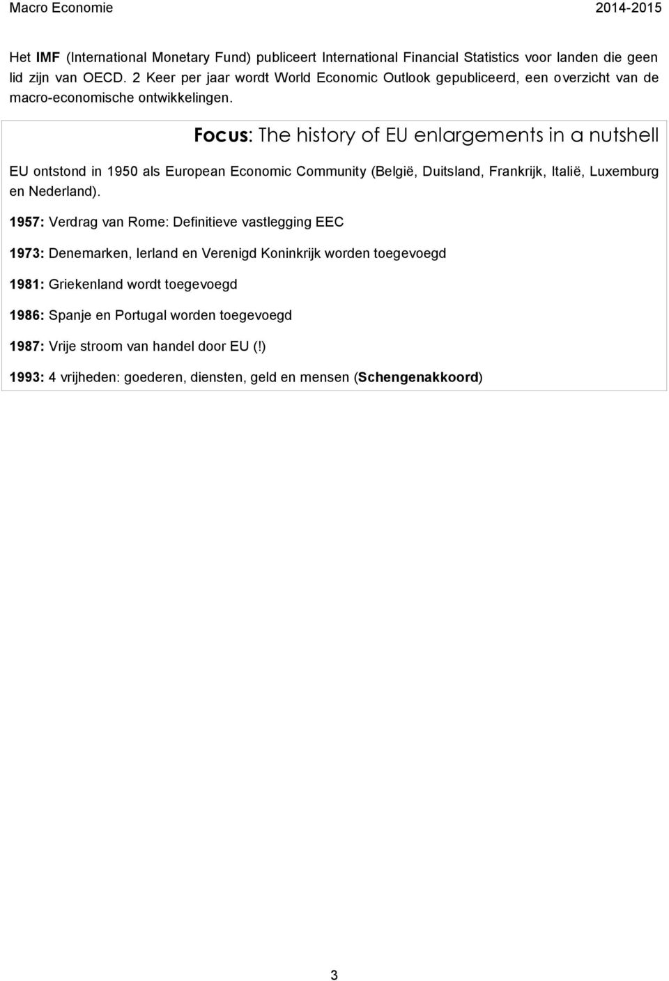 Focus: The history of EU enlargements in a nutshell EU ontstond in 1950 als European Economic Community (België, Duitsland, Frankrijk, Italië, Luxemburg en Nederland).