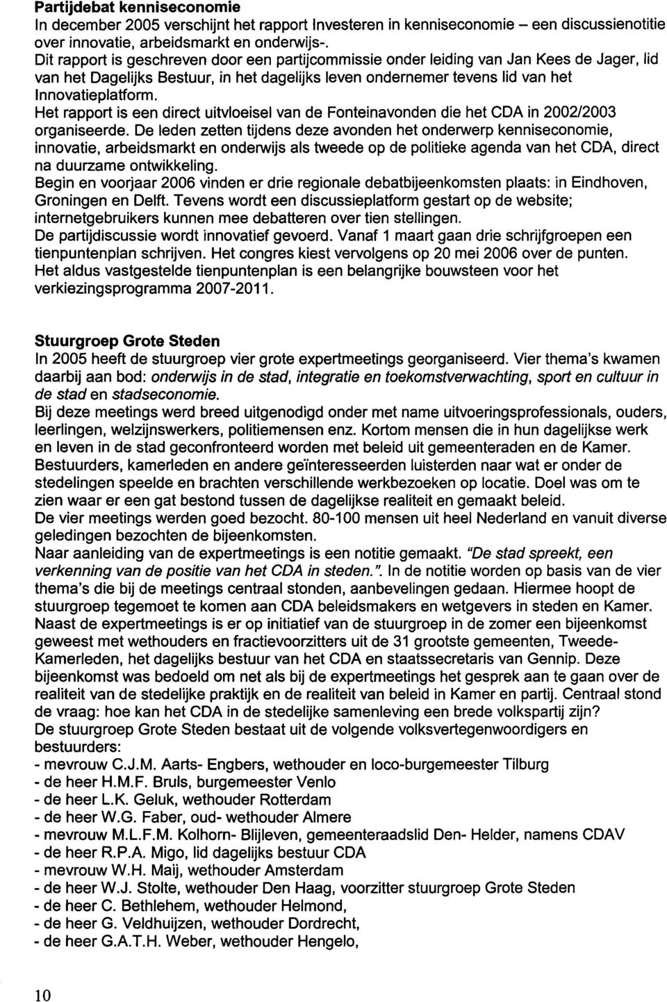 Het rapport is een direct uitvloeisel van de Fonteinavonden die het CDA in 2002/2003 organiseerde.