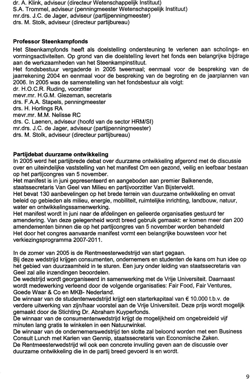 Op grond van die doelstelling levert het fonds een belangrijke bijdrage aan de werkzaamheden van het Steenkampinstituut Het fondsbestuur vergaderde in 2005 tweemaal; eenmaal voor de bespreking van de