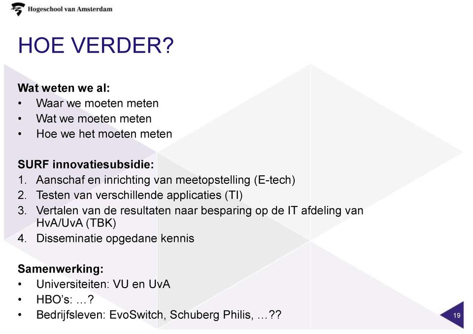 1. Aanschaf en inrichting van meetopstelling (E-tech) 2. Testen van verschillende applicaties (TI) 3.