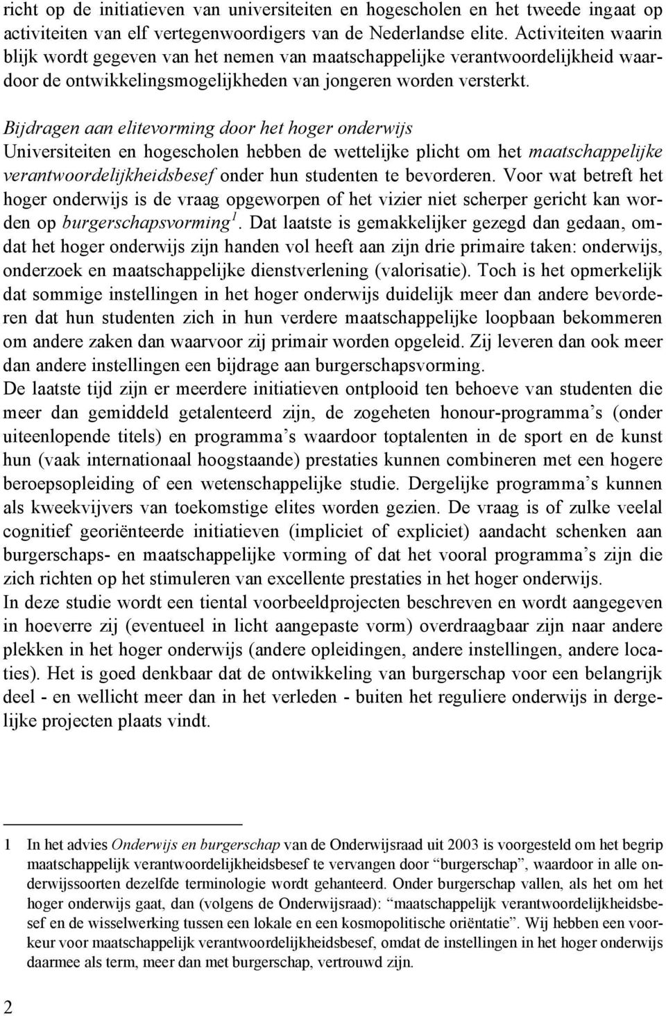 Bijdragen aan elitevorming door het hoger onderwijs Universiteiten en hogescholen hebben de wettelijke plicht om het maatschappelijke verantwoordelijkheidsbesef onder hun studenten te bevorderen.