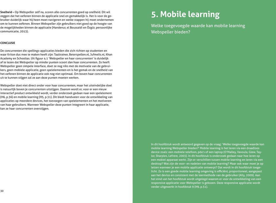 Binnen Webspeller zijn gebruikers niet goed op de hoogte van de mogelijkheden binnen de applicatie (Handenur, el Boussaidi en Özgür, persoonlijke communicatie, 2013). 5.