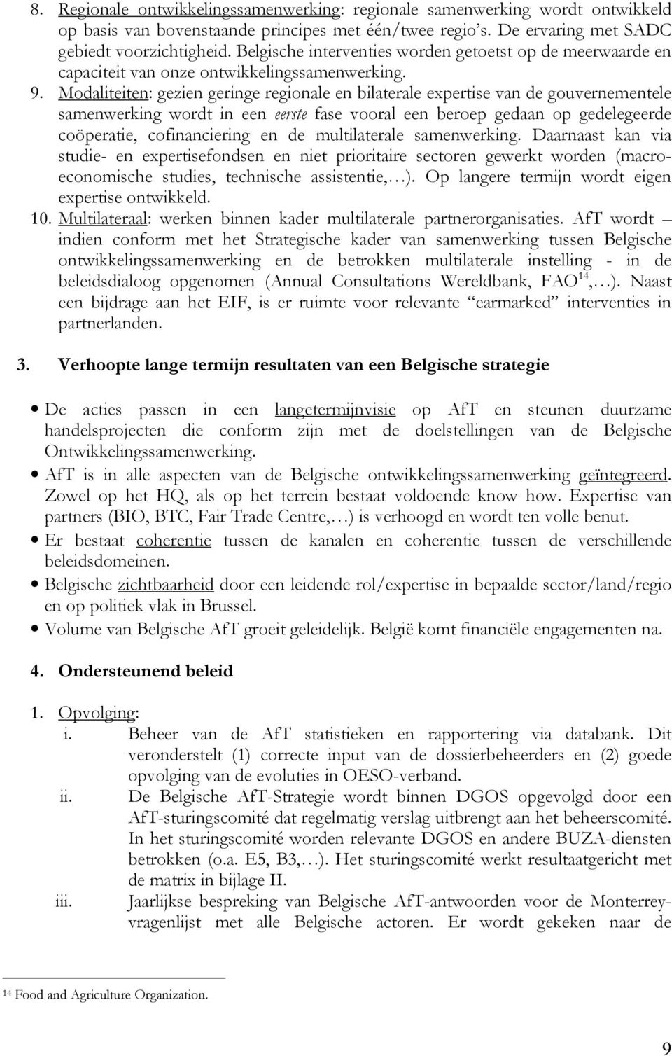 Modaliteiten: gezien geringe regionale en bilaterale expertise van de gouvernementele samenwerking wordt in een eerste fase vooral een beroep gedaan op gedelegeerde coöperatie, cofinanciering en de