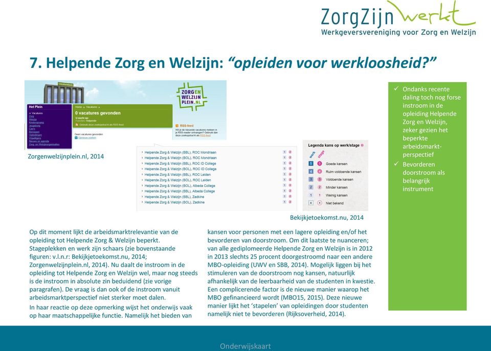 Bekijkjetoekomst.nu, 2014 Op dit moment lijkt de arbeidsmarktrelevantie van de opleiding tot Helpende Zorg & Welzijn beperkt. Stageplekken en werk zijn schaars (zie bovenstaande figuren: v.l.n.r: Bekijkjetoekomst.