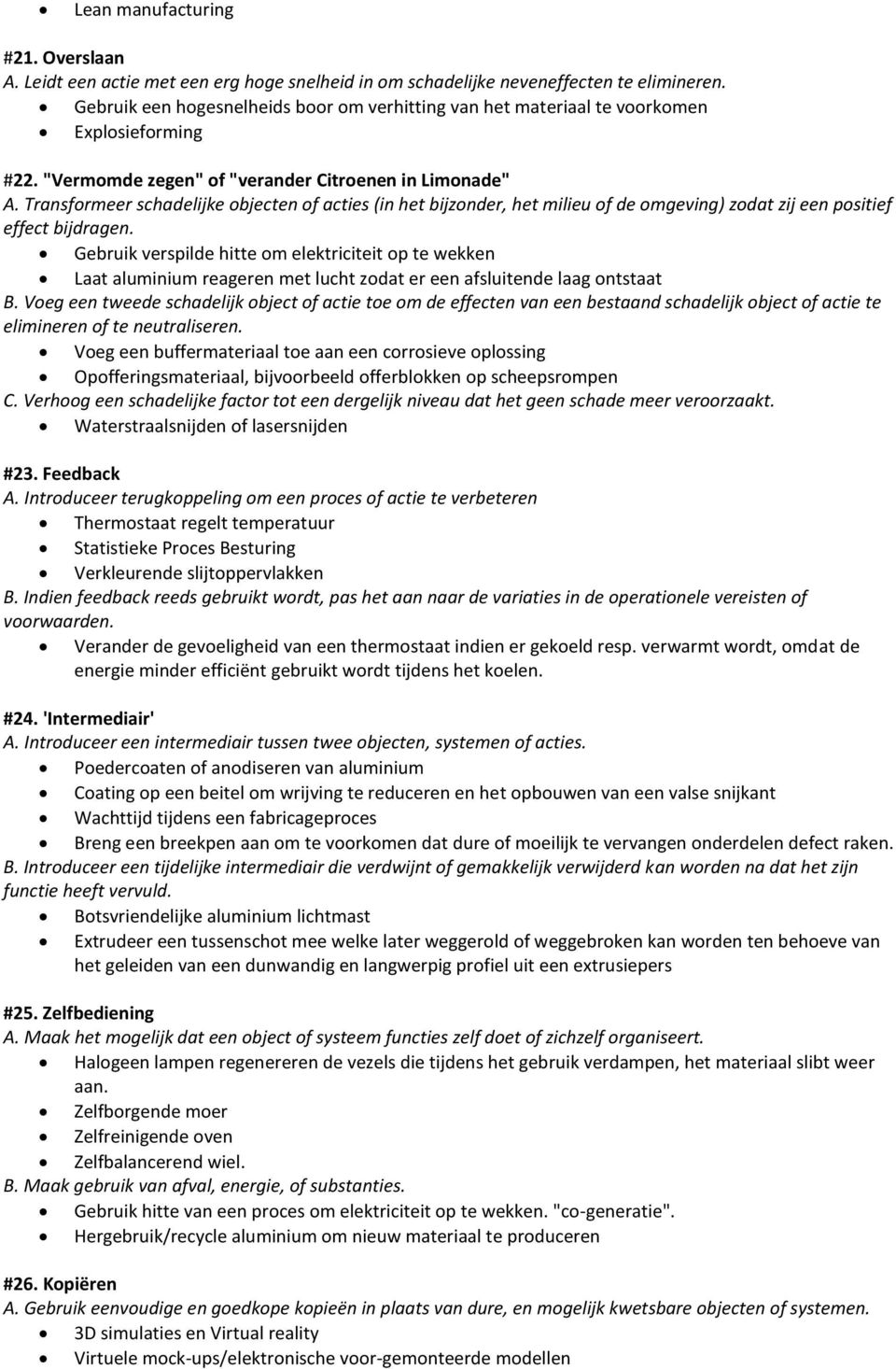 Transformeer schadelijke objecten of acties (in het bijzonder, het milieu of de omgeving) zodat zij een positief effect bijdragen.