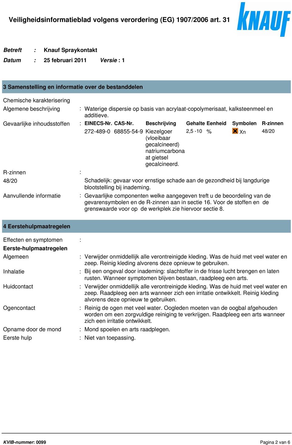 Beschrijving Gehalte Eenheid Symbolen R-zinnen 272-489-0 68855-54-9 Kiezelgoer 2,5-10 % Xn 48/20 (vloeibaar gecalcineerd) natriumcarbona at gietsel gecalcineerd.