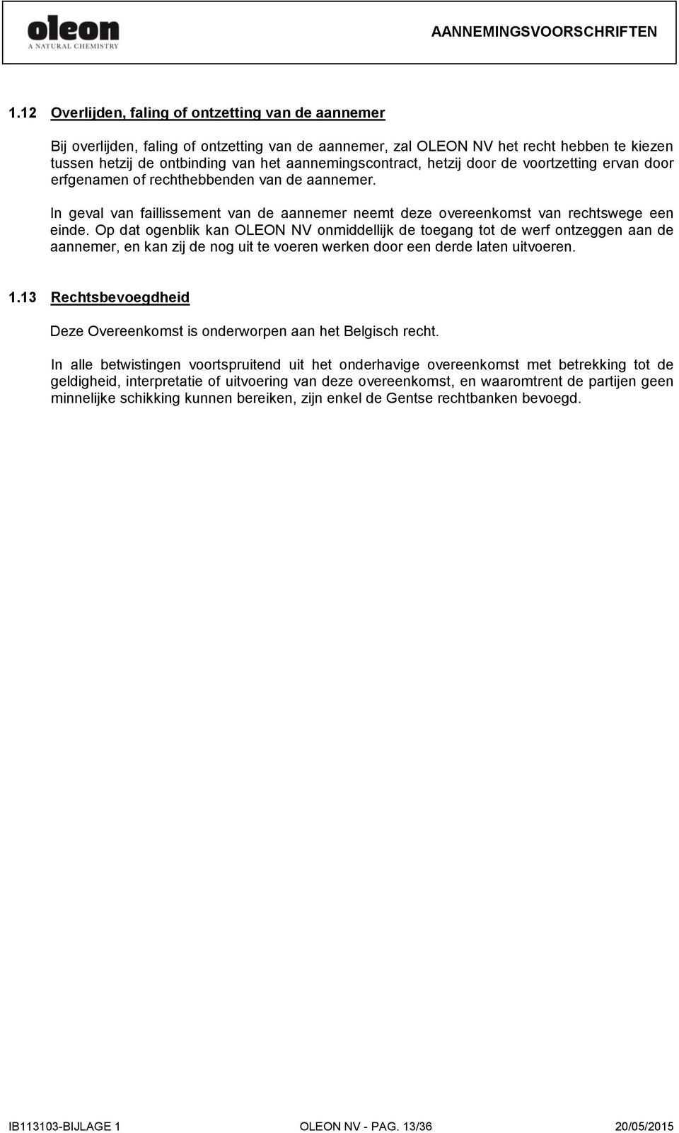 Op dat ogenblik kan OLEON NV onmiddellijk de toegang tot de werf ontzeggen aan de aannemer, en kan zij de nog uit te voeren werken door een derde laten uitvoeren. 1.