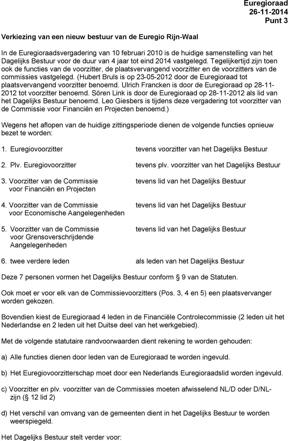 (Hubert Bruls is op 23-05-2012 door de Euregioraad tot plaatsvervangend voorzitter benoemd. Ulrich Francken is door de Euregioraad op 28-11- 2012 tot voorzitter benoemd.