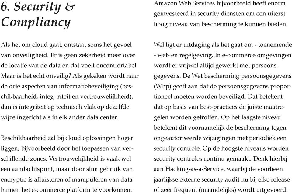 Als gekeken wordt naar de drie aspecten van informatiebeveiliging (beschikbaarheid, integ- riteit en vertrouwelijkheid), dan is integriteit op technisch vlak op dezelfde wijze ingericht als in elk