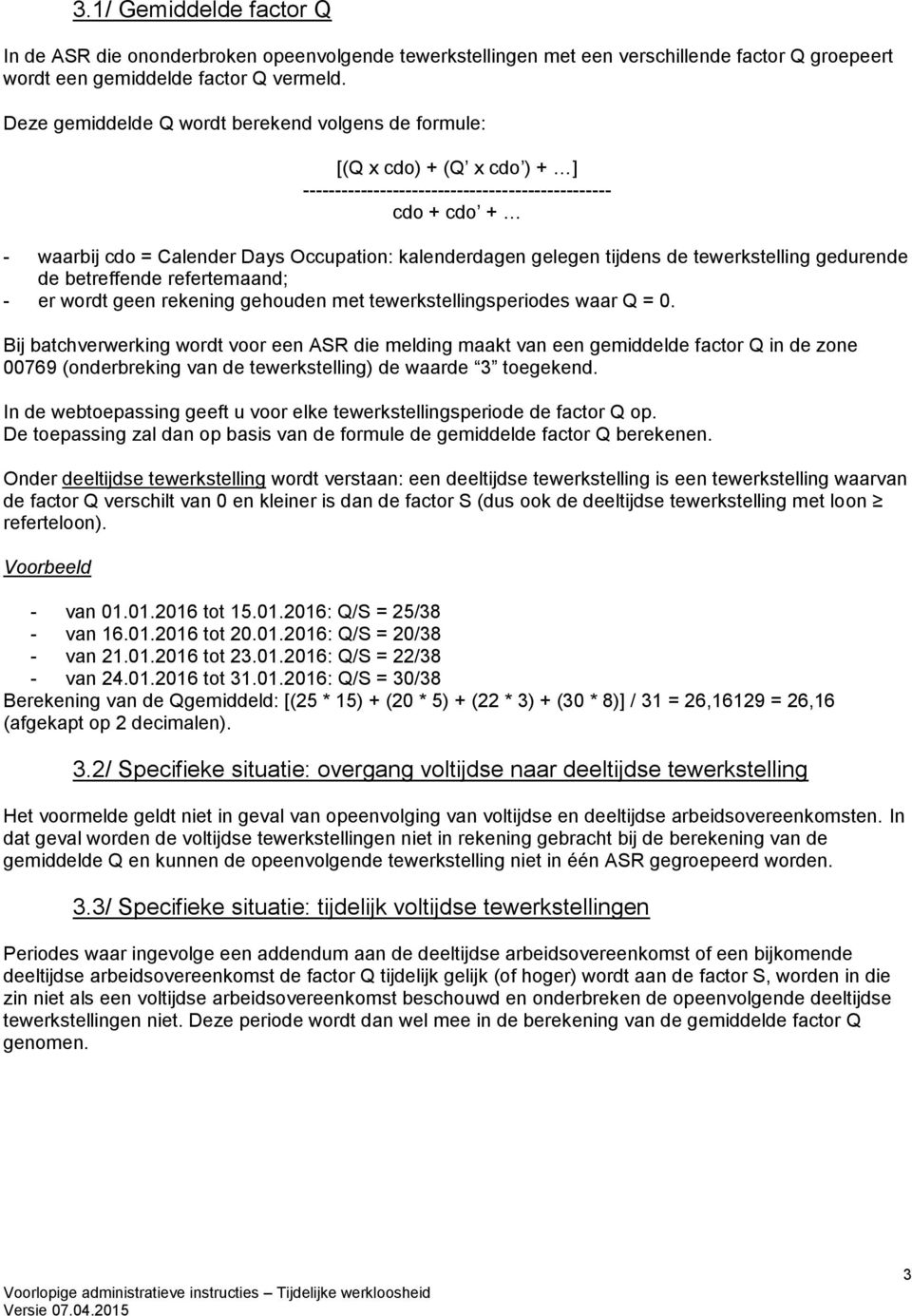 gelegen tijdens de tewerkstelling gedurende de betreffende refertemaand; - er wordt geen rekening gehouden met tewerkstellingsperiodes waar Q = 0.