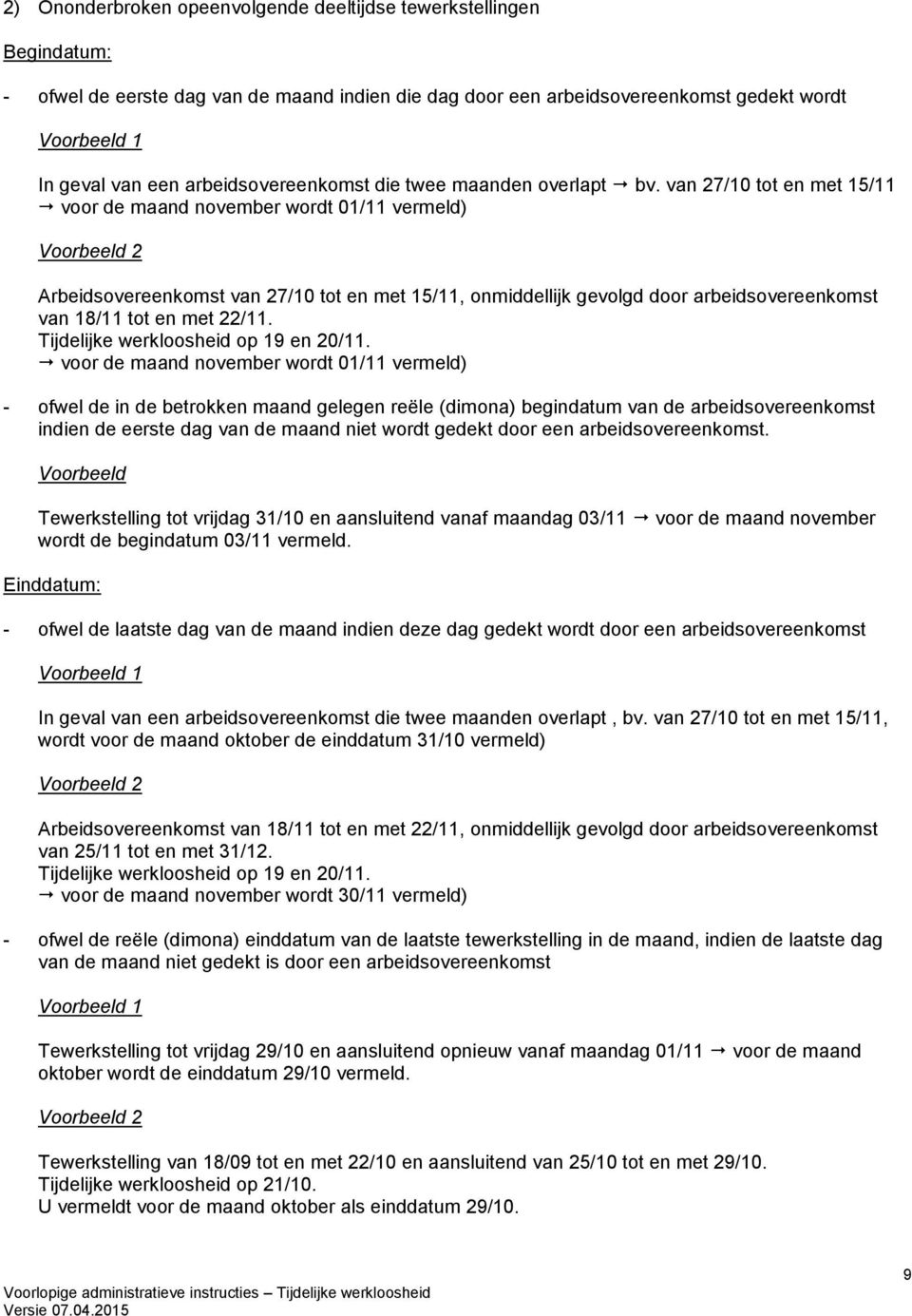 van 27/10 tot en met 15/11 voor de maand november wordt 01/11 vermeld) 2 Arbeidsovereenkomst van 27/10 tot en met 15/11, onmiddellijk gevolgd door arbeidsovereenkomst van 18/11 tot en met 22/11.