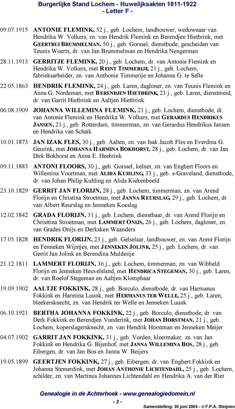 van Anthonie Timmerije en Johanna G. te Selle 22.05.1863 HENDRIK FLEMINK, 24 j., geb. Laren, dagloner, zn. van Teunis Flemink en Anna G. Nordeman, met BERENDJEN HIETBRINK, 23 j., geb. Laren, dienstmeid, dr.