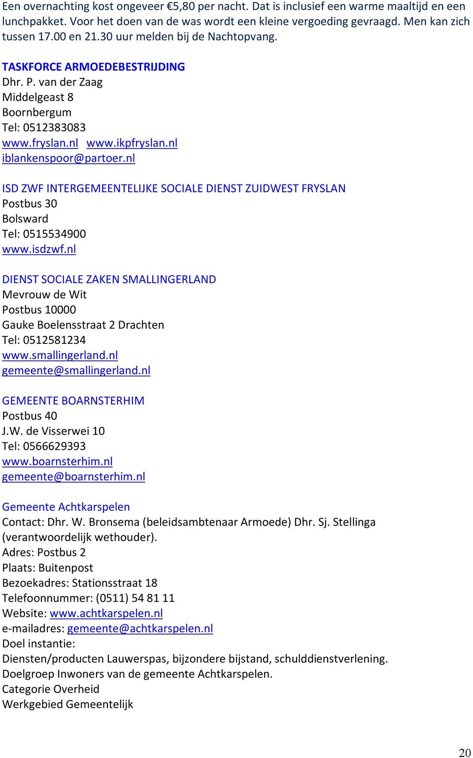 nl ISD ZWF INTERGEMEENTELIJKE SOCIALE DIENST ZUIDWEST FRYSLAN Postbus 30 Bolsward Tel: 0515534900 www.isdzwf.