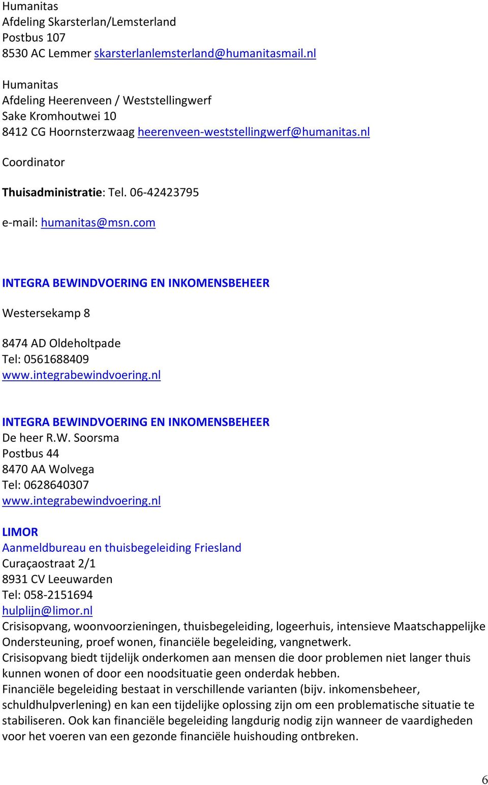 06-42423795 e-mail: humanitas@msn.com INTEGRA BEWINDVOERING EN INKOMENSBEHEER Westersekamp 8 8474 AD Oldeholtpade Tel: 0561688409 www.integrabewindvoering.