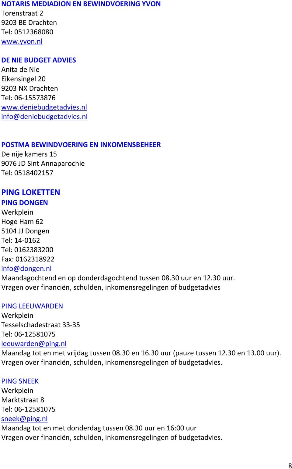 nl POSTMA BEWINDVOERING EN INKOMENSBEHEER De nije kamers 15 9076 JD Sint Annaparochie Tel: 0518402157 PING LOKETTEN PING DONGEN Werkplein Hoge Ham 62 5104 JJ Dongen Tel: 14-0162 Tel: 0162383200 Fax: