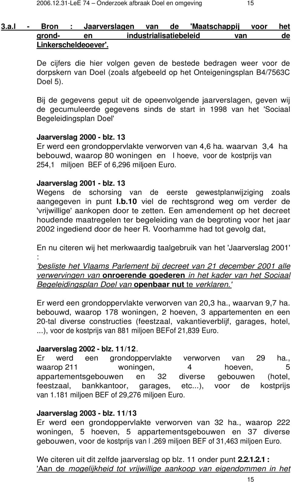 Bij de gegevens geput uit de opeenvolgende jaarverslagen, geven wij de gecumuleerde gegevens sinds de start in 1998 van het 'Sociaal Begeleidingsplan Doel' Jaarverslag 2000 - blz.