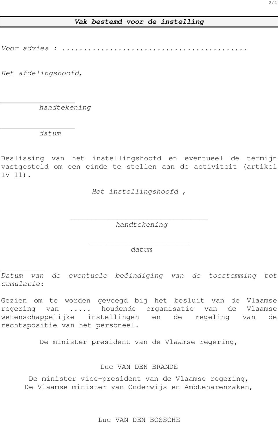 Het instellingshoofd, handtekening datum Datum van de eventuele beëindiging van de toestemming tot cumulatie: Gezien om te worden gevoegd bij het besluit van de Vlaamse regering