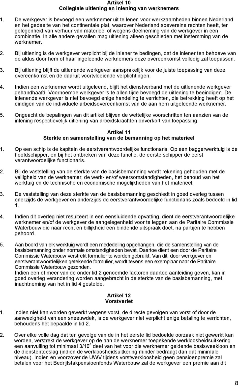 verhuur van materieel of wegens deelneming van de werkgever in een combinatie. In alle andere gevallen mag uitlening alleen geschieden met instemming van de werknemer. 2.