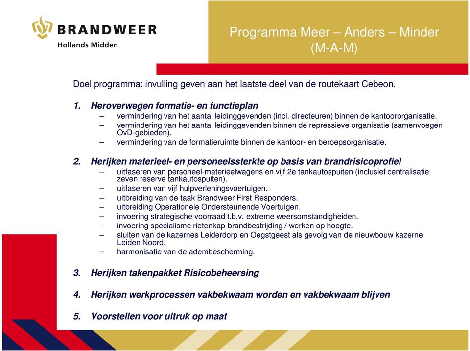 vermindering van het aantal leidinggevenden binnen de repressieve organisatie (samenvoegen OvD-gebieden). vermindering van de formatieruimte binnen de kantoor- en beroepsorganisatie. 2.