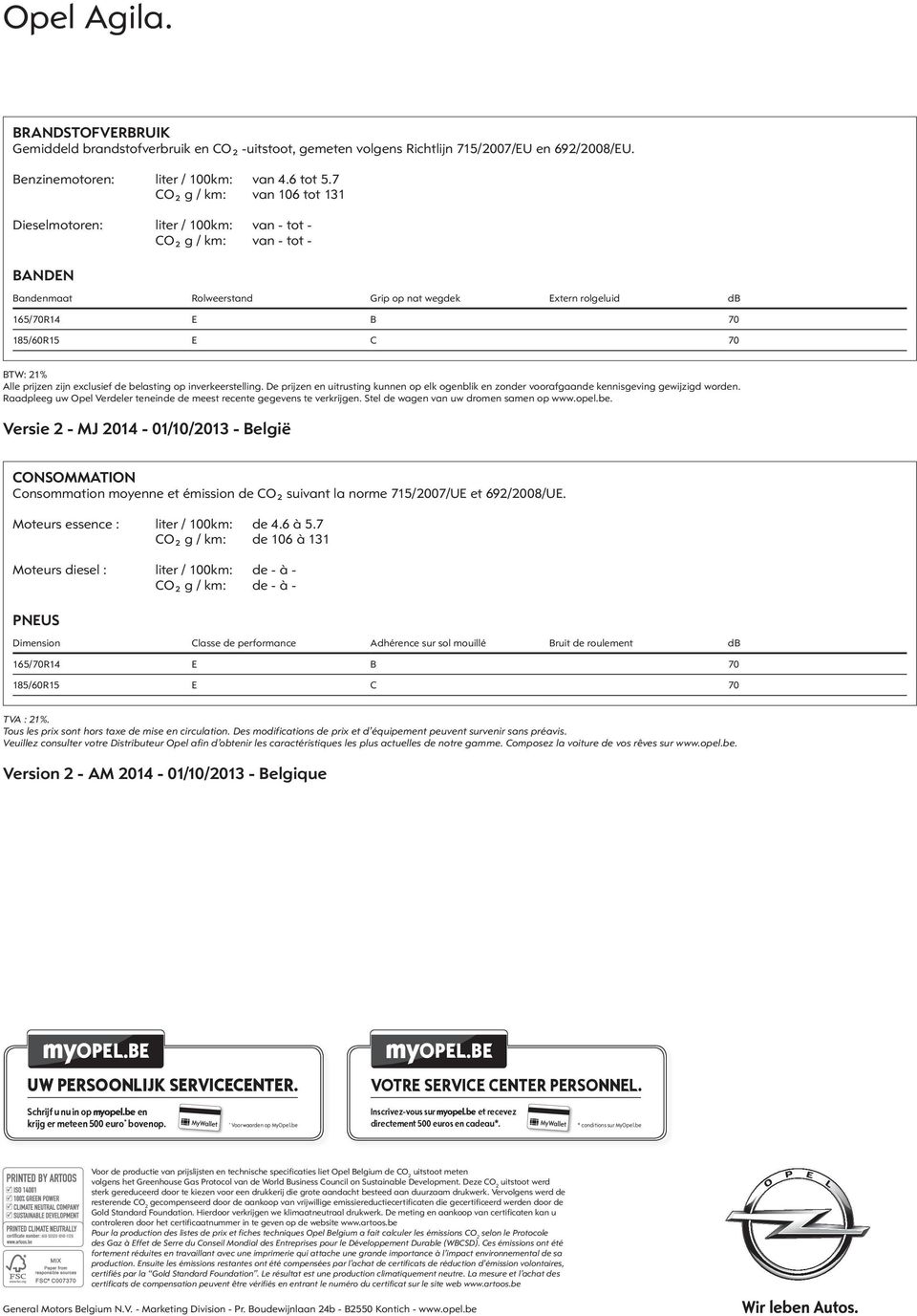 BTW: 21% Alle prijzen zijn exclusief de belasting op inverkeerstelling. De prijzen en uitrusting kunnen op elk ogenblik en zonder voorafgaande kennisgeving gewijzigd worden.