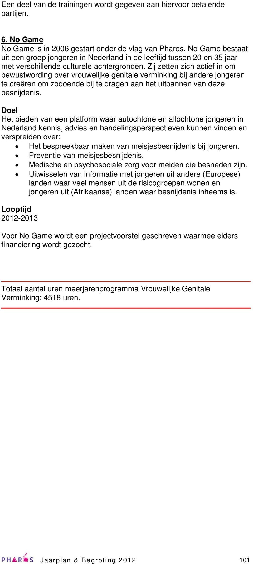 Zij zetten zich actief in om bewustwording over vrouwelijke genitale verminking bij andere jongeren te creëren om zodoende bij te dragen aan het uitbannen van deze besnijdenis.