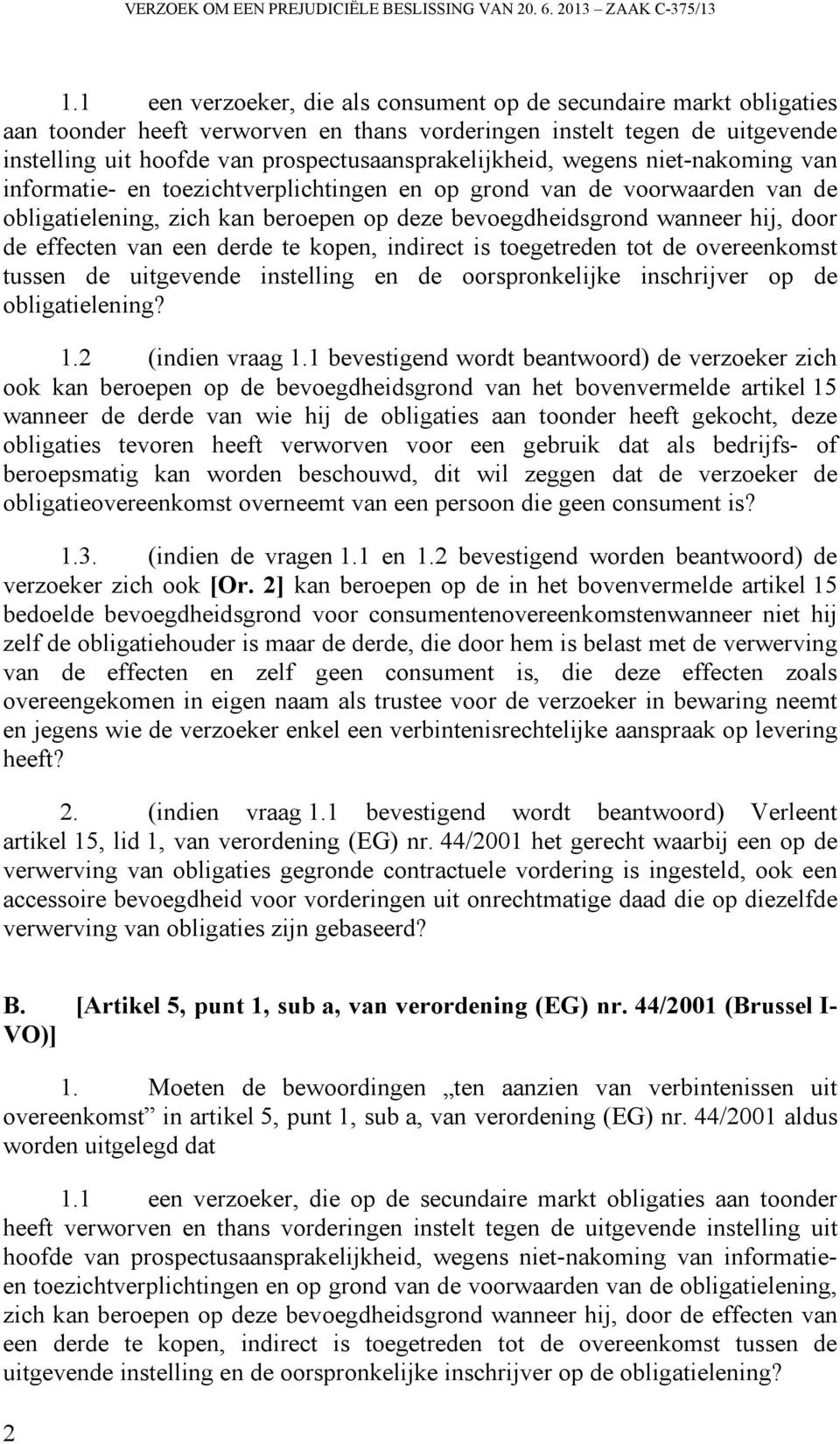 prospectusaansprakelijkheid, wegens niet-nakoming van informatie- en toezichtverplichtingen en op grond van de voorwaarden van de obligatielening, zich kan beroepen op deze bevoegdheidsgrond wanneer