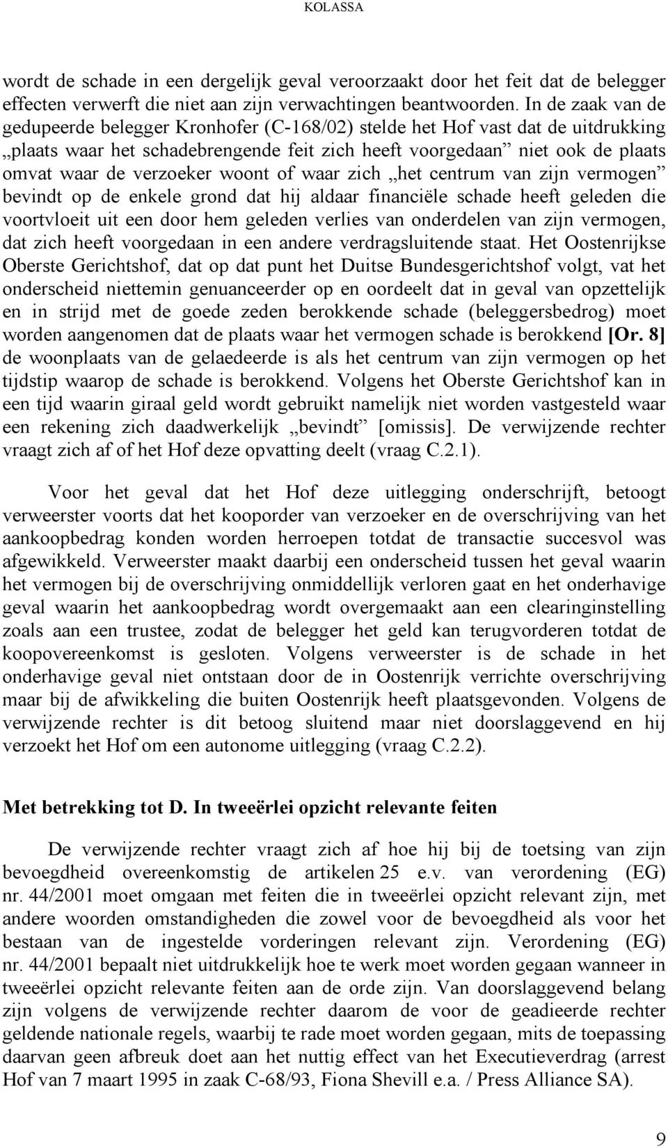 woont of waar zich het centrum van zijn vermogen bevindt op de enkele grond dat hij aldaar financiële schade heeft geleden die voortvloeit uit een door hem geleden verlies van onderdelen van zijn