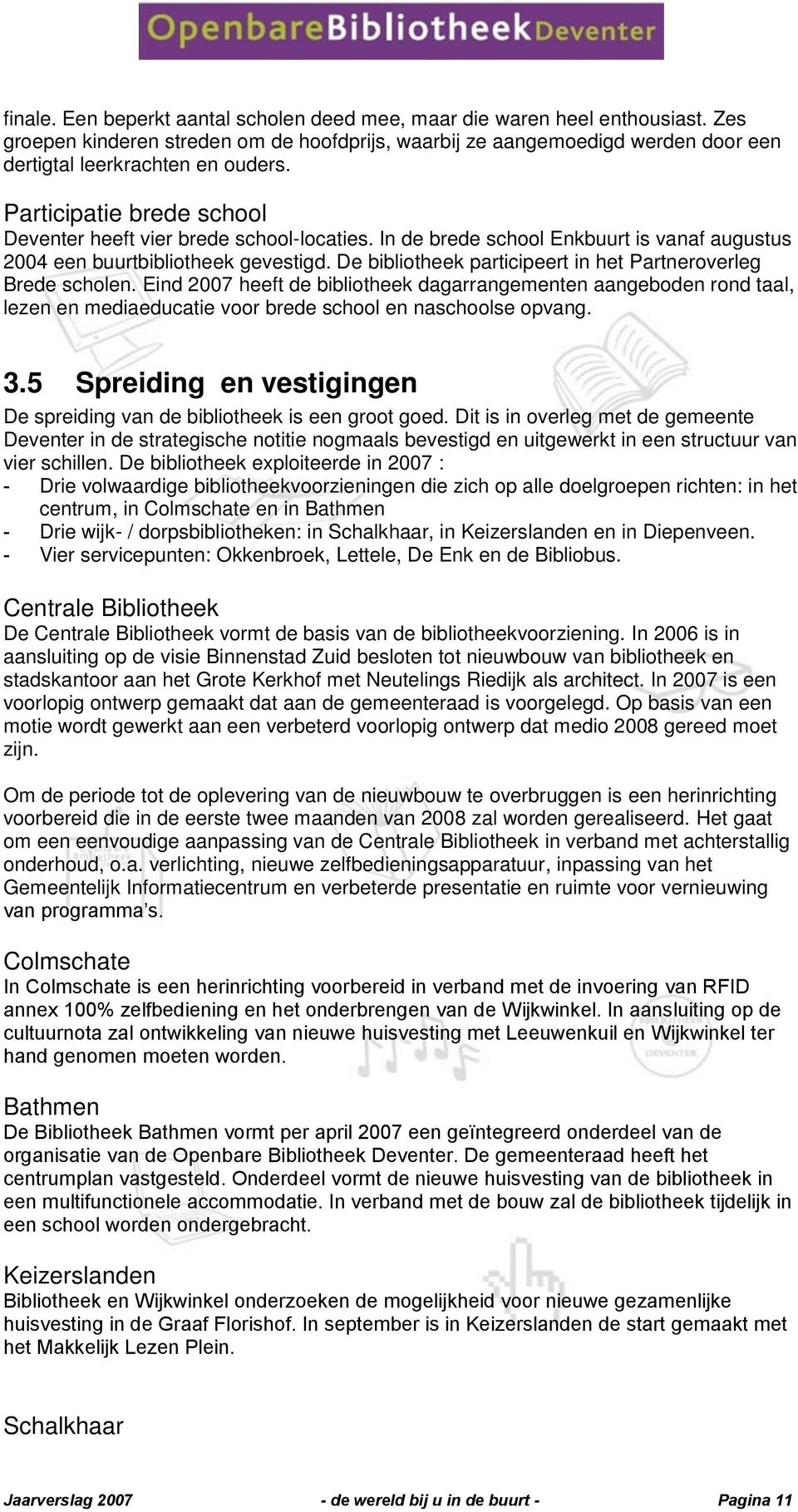 De bibliotheek participeert in het Partneroverleg Brede scholen. Eind 2007 heeft de bibliotheek dagarrangementen aangeboden rond taal, lezen en mediaeducatie voor brede school en naschoolse opvang. 3.