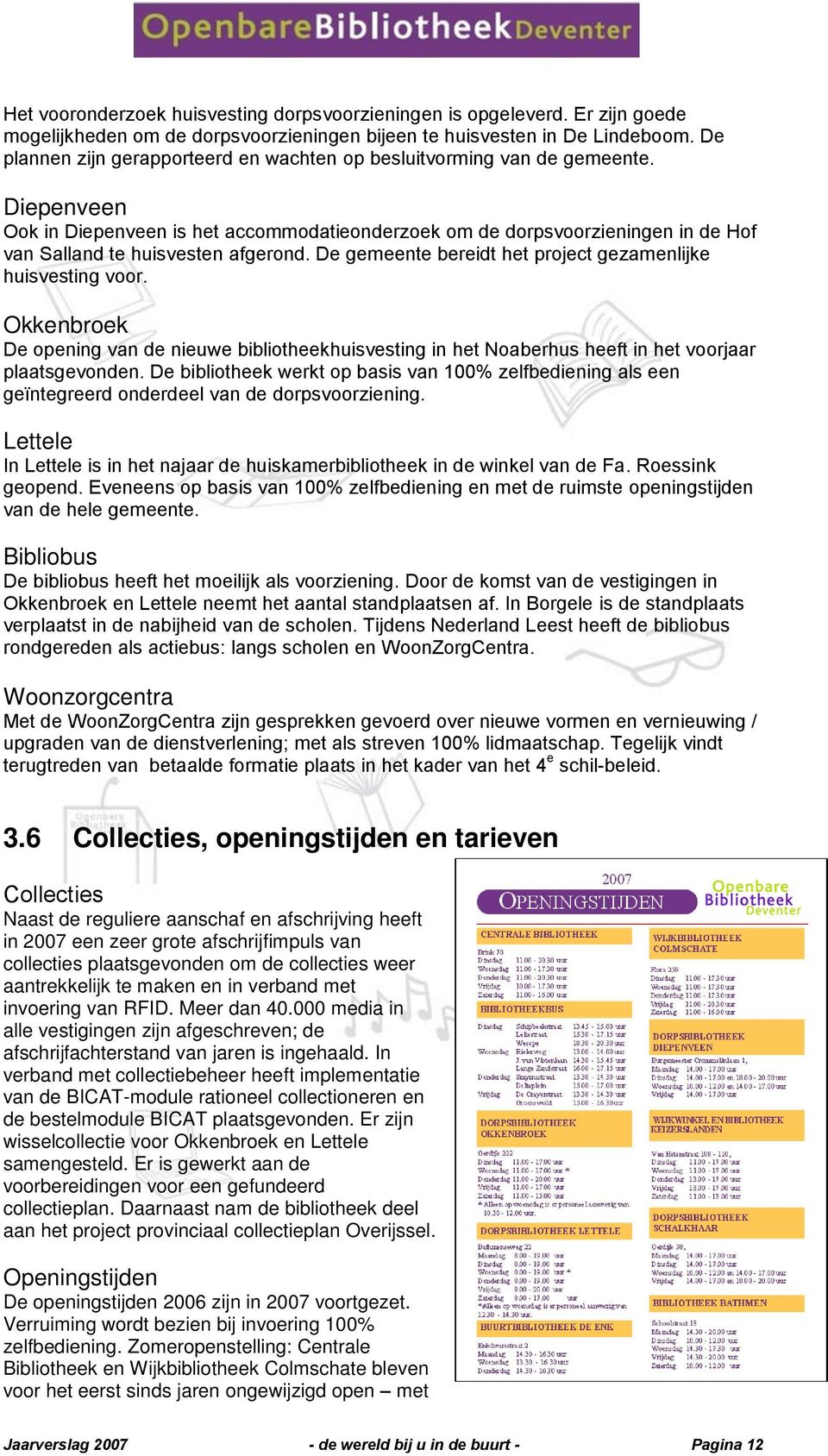 Diepenveen Ook in Diepenveen is het accommodatieonderzoek om de dorpsvoorzieningen in de Hof van Salland te huisvesten afgerond. De gemeente bereidt het project gezamenlijke huisvesting voor.