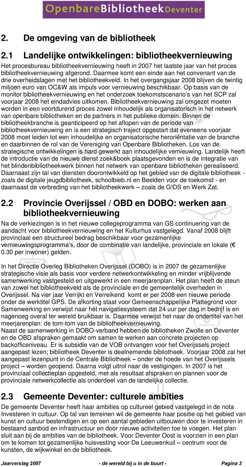 Daarmee komt een einde aan het convenant van de drie overheidslagen met het bibliotheekveld. In het overgangsjaar 2008 blijven de twintig miljoen euro van OC&W als impuls voor vernieuwing beschikbaar.