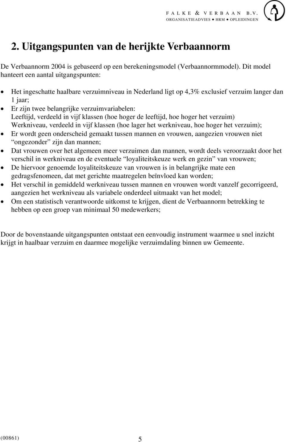 Leeftijd, verdeeld in vijf klassen (hoe hoger de leeftijd, hoe hoger het verzuim) Werkniveau, verdeeld in vijf klassen (hoe lager het werkniveau, hoe hoger het verzuim); Er wordt geen onderscheid