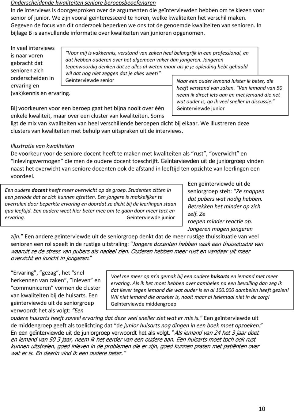 In bijlage B is aanvullende informatie over kwaliteiten van junioren opgenomen. In veel interviews is naar voren gebracht dat senioren zich onderscheiden in ervaring en (vak)kennis en ervaring.