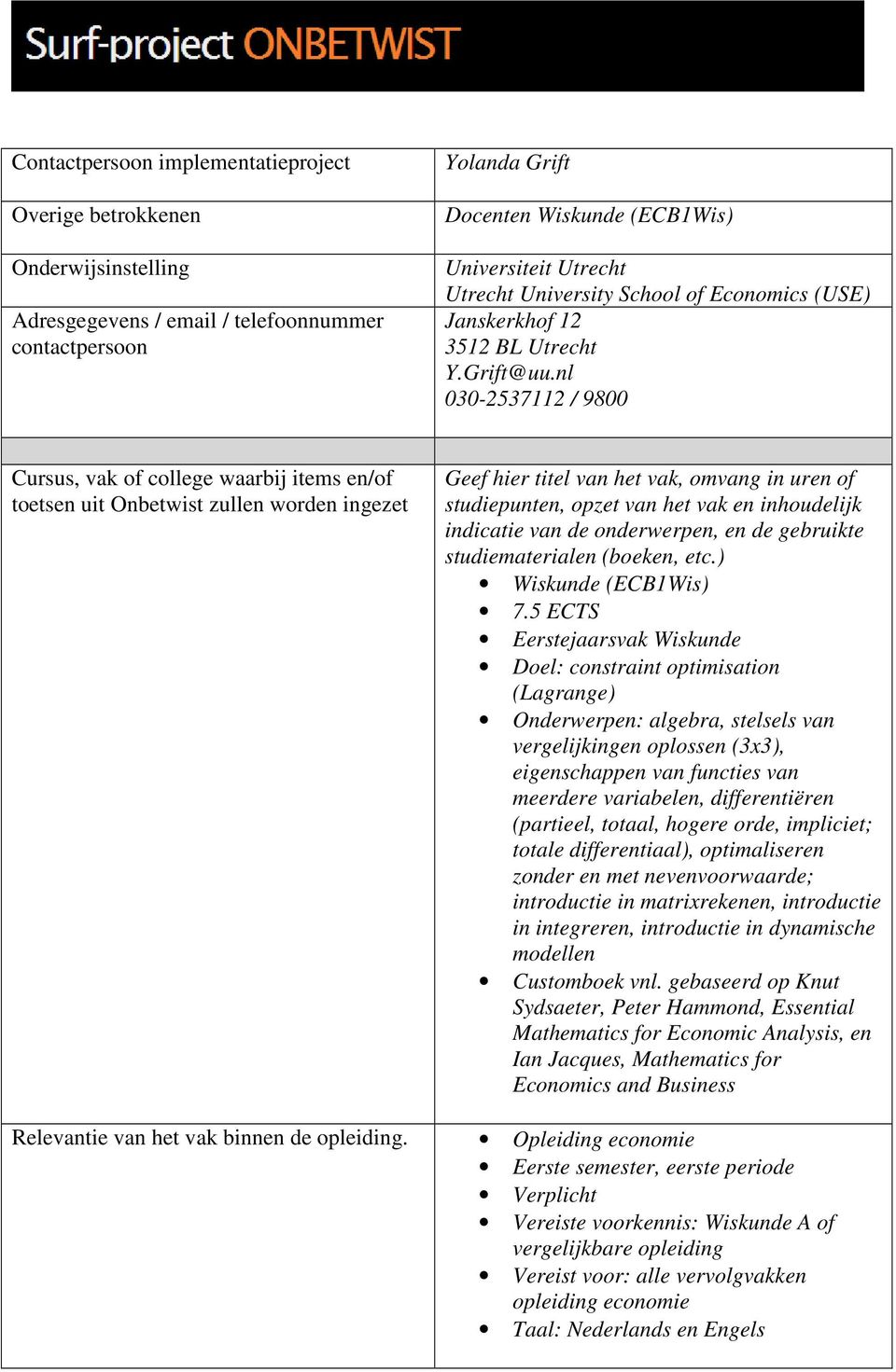 nl 030-2537112 / 9800 Cursus, vak of college waarbij items en/of toetsen uit Onbetwist zullen worden ingezet Geef hier titel van het vak, omvang in uren of studiepunten, opzet van het vak en