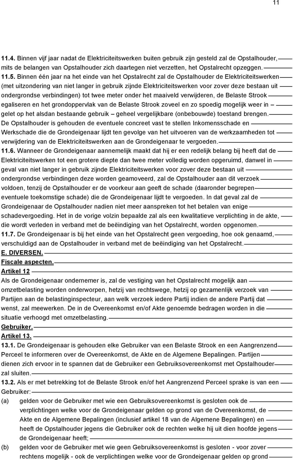 ondergrondse verbindingen) tot twee meter onder het maaiveld verwijderen, de Belaste Strook egaliseren en het grondoppervlak van de Belaste Strook zoveel en zo spoedig mogelijk weer in gelet op het