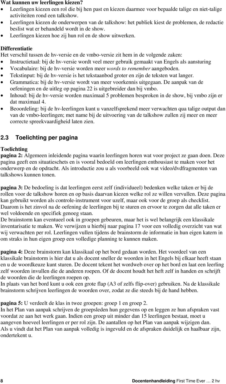 Differentiatie Het verschil tussen de hv-versie en de vmbo-versie zit hem in de volgende zaken: Instructietaal: bij de hv-versie wordt veel meer gebruik gemaakt van Engels als aansturing Vocabulaire: