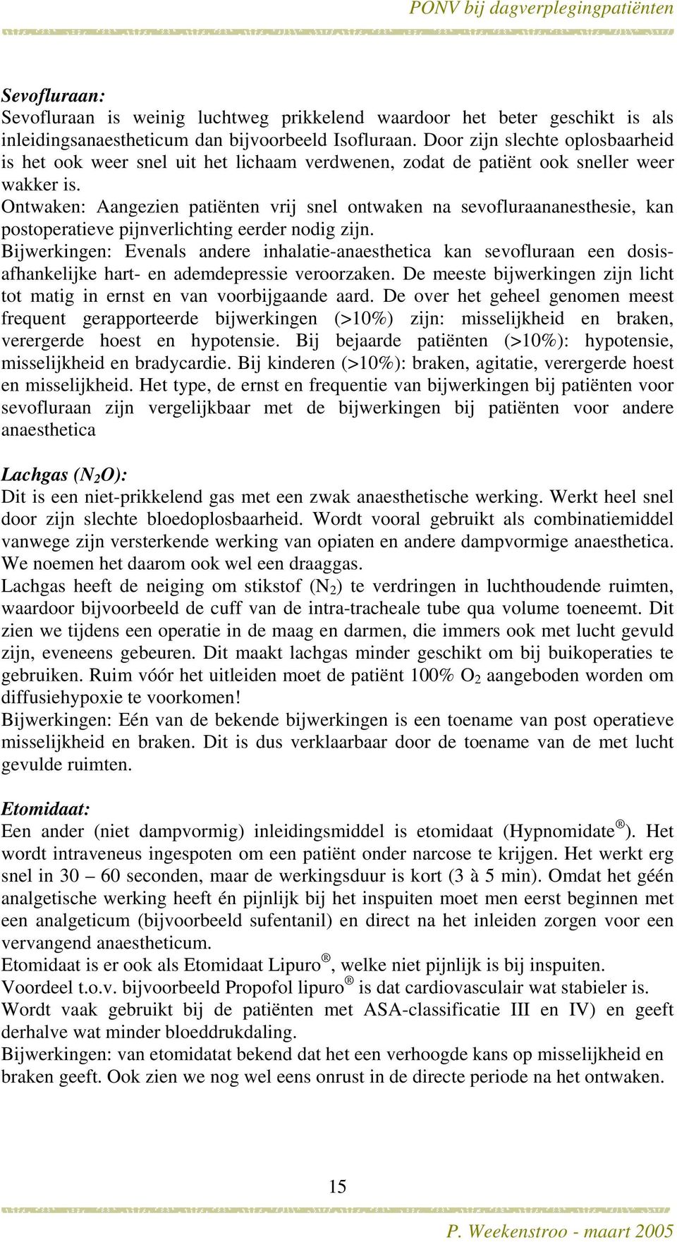 Ontwaken: Aangezien patiënten vrij snel ontwaken na sevofluraananesthesie, kan postoperatieve pijnverlichting eerder nodig zijn.