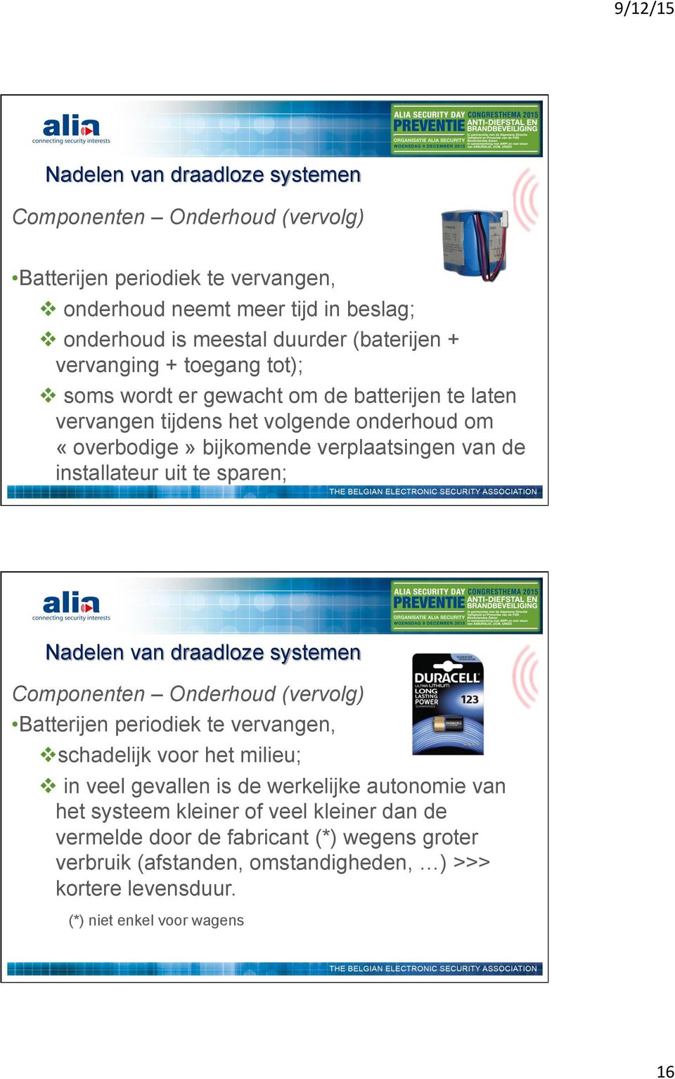 uit te sparen; Componenten Onderhoud (vervolg) Batterijen periodiek te vervangen, schadelijk voor het milieu; in veel gevallen is de werkelijke autonomie van het