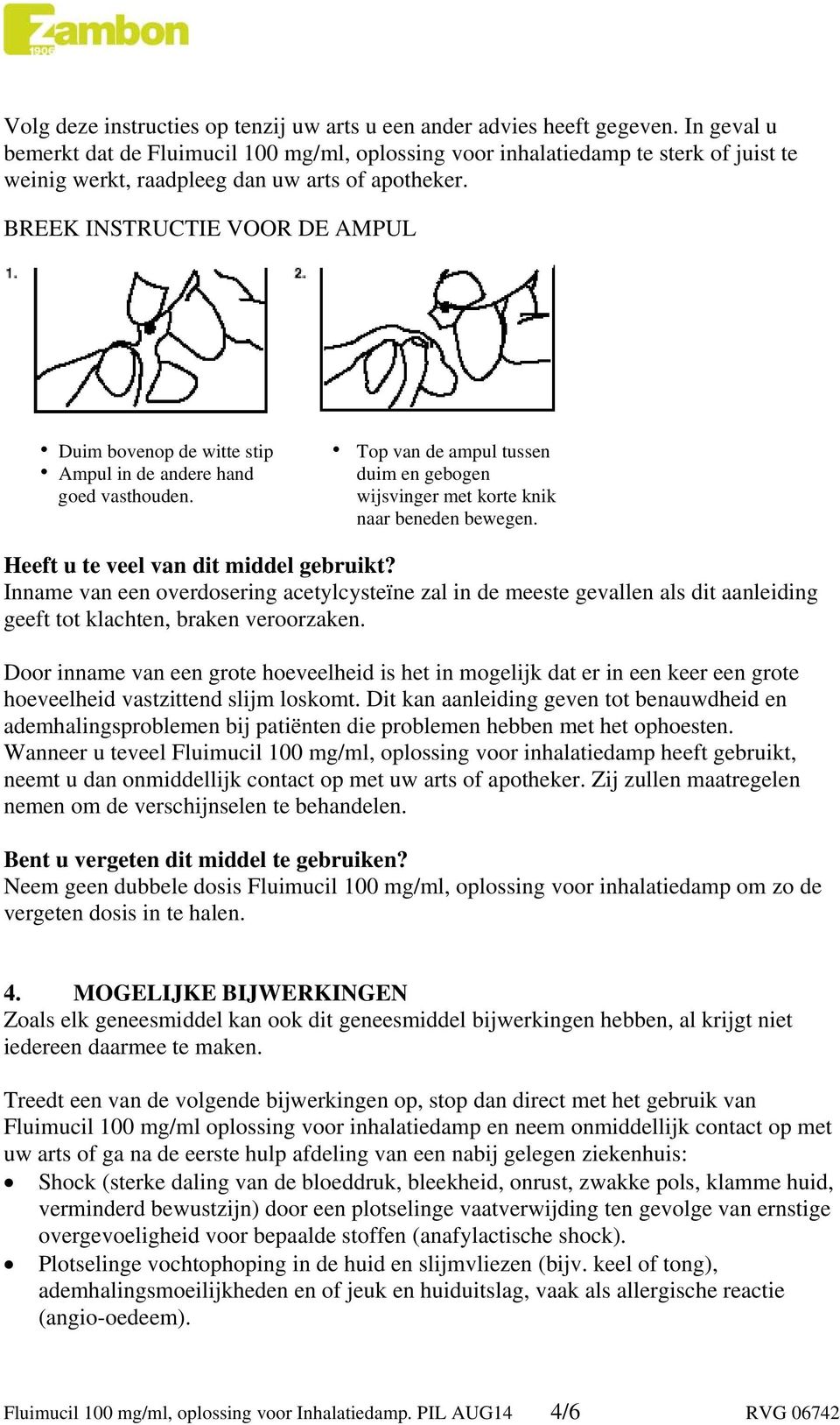 BREEK INSTRUCTIE VOOR DE AMPUL Duim bovenop de witte stip Top van de ampul tussen Ampul in de andere hand goed vasthouden. duim en gebogen wijsvinger met korte knik naar beneden bewegen.