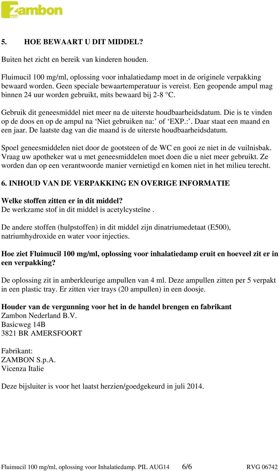 Die is te vinden op de doos en op de ampul na Niet gebruiken na: of EXP.:. Daar staat een maand en een jaar. De laatste dag van die maand is de uiterste houdbaarheidsdatum.