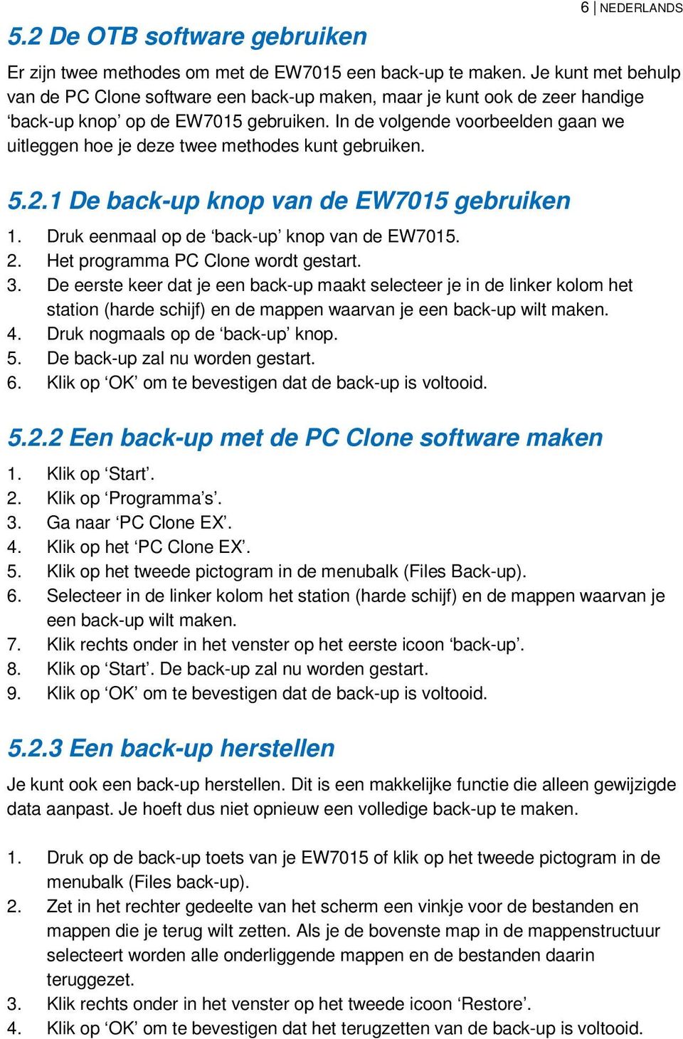 In de volgende voorbeelden gaan we uitleggen hoe je deze twee methodes kunt gebruiken. 5.2.1 De back-up knop van de EW7015 gebruiken 1. Druk eenmaal op de back-up knop van de EW7015. 2.