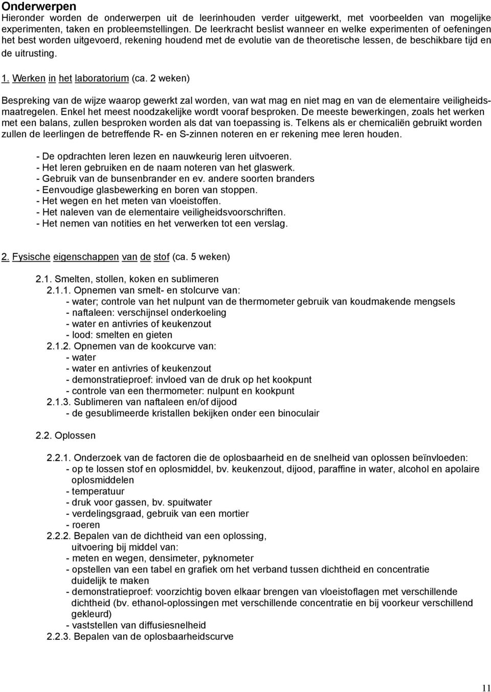 Werken in het laboratorium (ca. 2 weken) Bespreking van de wijze waarop gewerkt zal worden, van wat mag en niet mag en van de elementaire veiligheidsmaatregelen.