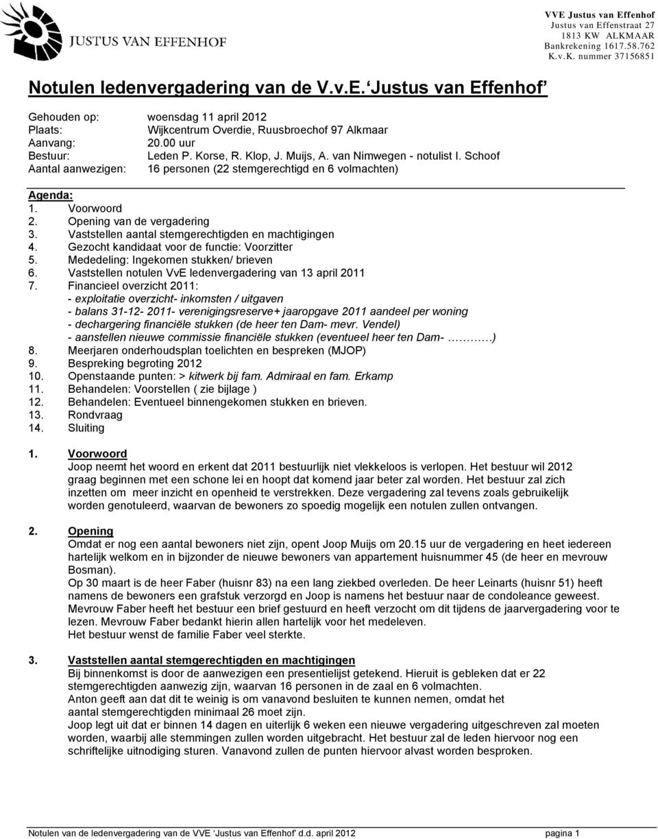 Vaststellen aantal stemgerechtigden en machtigingen 4. Gezocht kandidaat voor de functie: Voorzitter 5. Mededeling: Ingekomen stukken/ brieven 6.