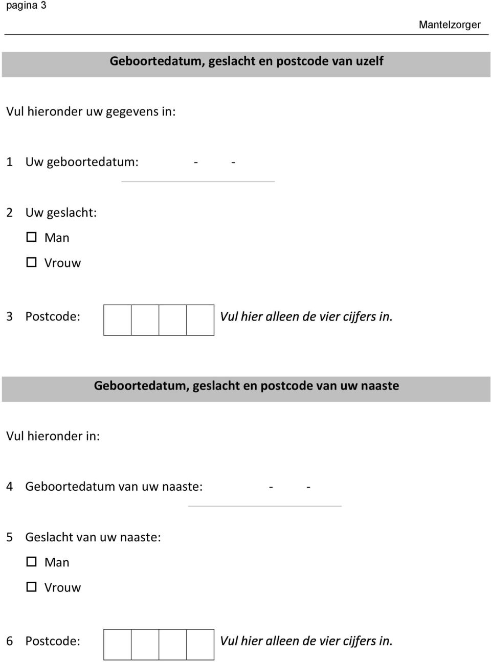 Man Vrouw 3 Postcode: Geboortedatum, geslacht en postcode van uw naaste Vul hieronder